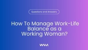How To Manage Work-Life Balance For A Woman