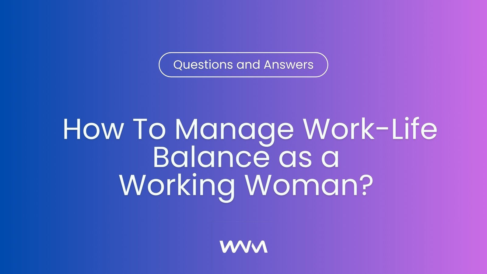 How To Manage Work-Life Balance For A Woman