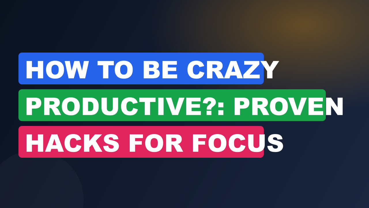 How To Be Crazy Productive?: Proven Hacks For Focus