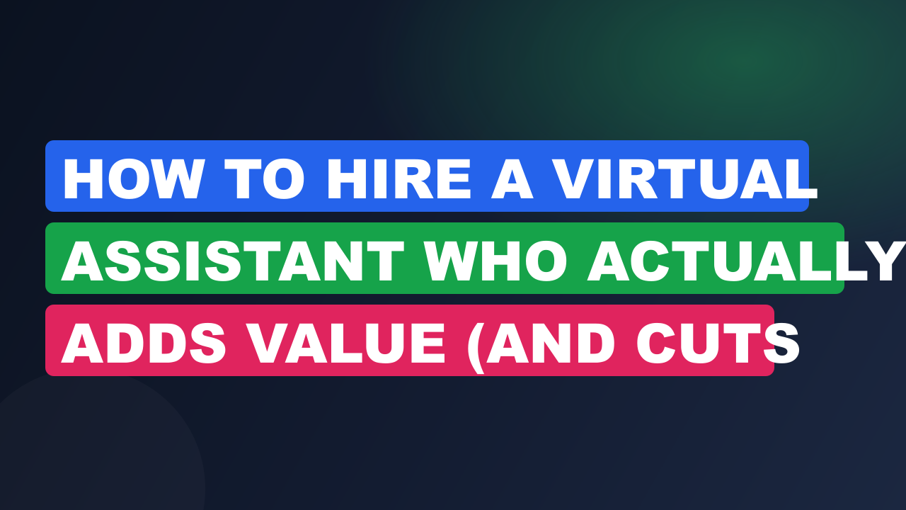 How to Hire a Virtual Assistant Who Actually Adds Value (and Cuts Your Costs)